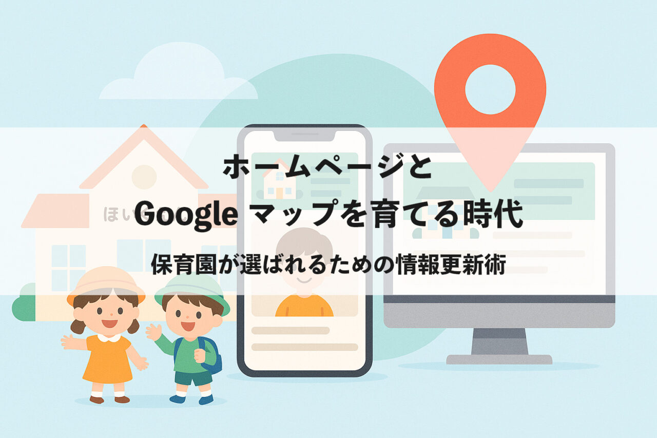 ホームページとGoogleマップを育てる時代｜保育園が選ばれるための情報更新術