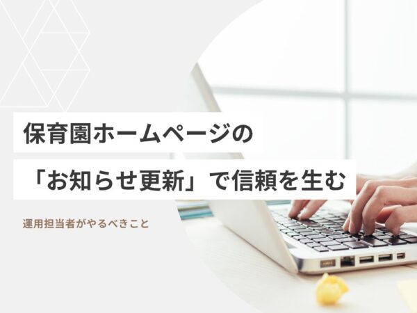 保育園ホームページの「お知らせ更新」で信頼を生む｜運用担当者がやるべきこと